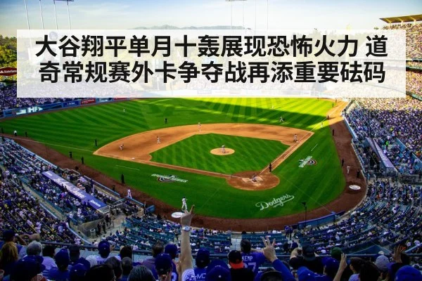 大谷翔平单月十轰展现恐怖火力 道奇常规赛外卡争夺战再添重要砝码